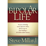 A Bipolar Life: 50 Years of Battling Manic-Depressive Illness Did Not Stop Me from Building a 60 Million Dollar Business