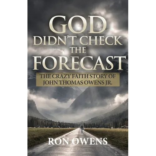 God Didn't Check the Forecast: The Crazy Faith Story of John Thomas Owens Jr.
