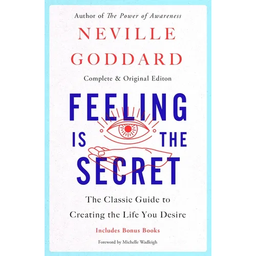Feeling Is the Secret: The Classic Guide to Creating the Life You Desire