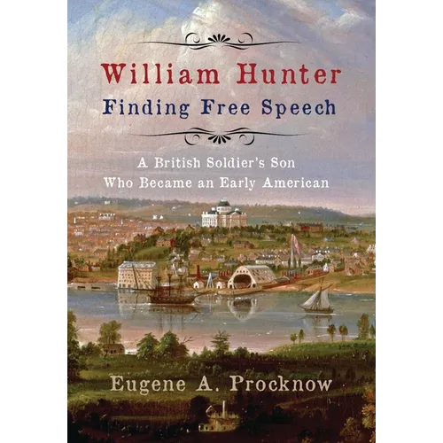 William Hunter - Finding Free Speech: A British Soldier's Son Who Became an Early American