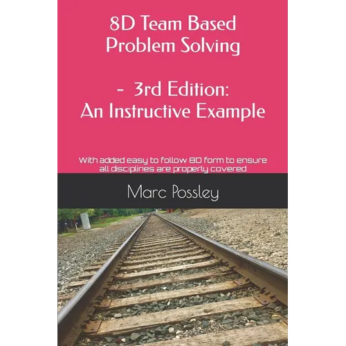 8D Team Based Problem Solving - 3rd Edition: An Instructive Example: Now includes an easy to follow 8D form to ensure all disciplines are properly cov