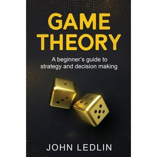 Game Theory: A Beginner's Guide to Strategy and Decision-Making