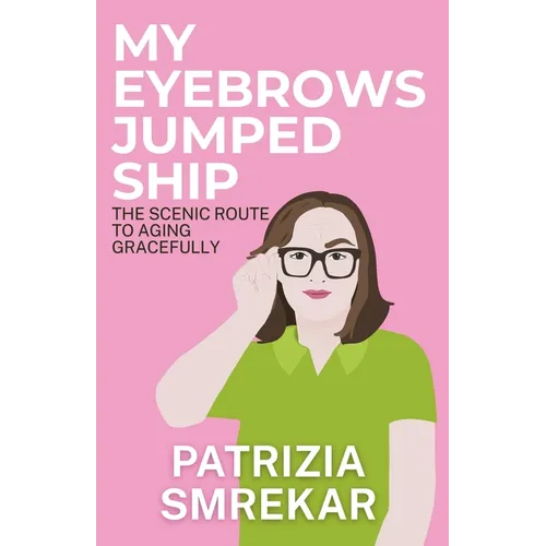 My Eyebrows Jumped Ship: The Scenic Route to Aging Gracefully