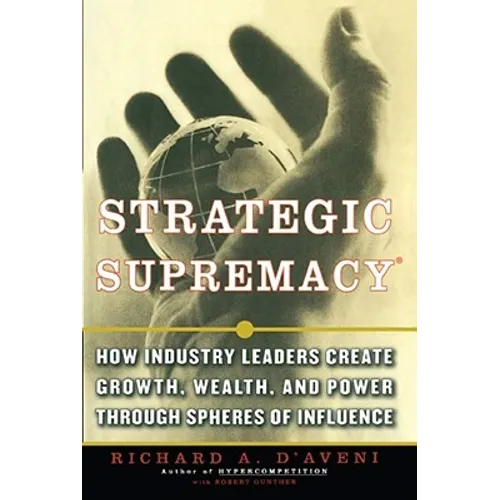 Strategic Supremacy: How Industry Leaders Create Growth, Wealth, and Power Through Spheres of Influence