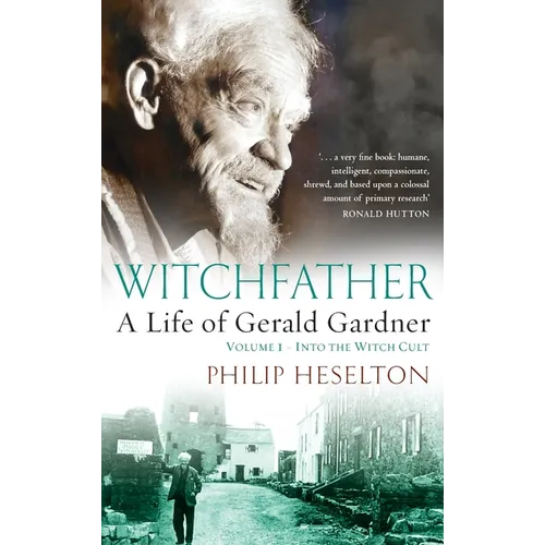 Witchfather: : A Life of Gerald Gardner, Volume 1--Into the Witch Cult