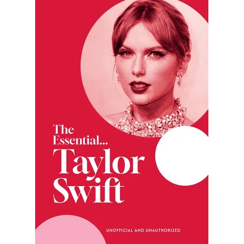 The Essential...Taylor Swift: Her Complete, Beautifully Illustrated Story