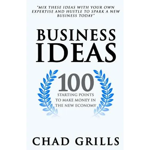Business Ideas: 100 Starting Points to Make Money in the New Economy
