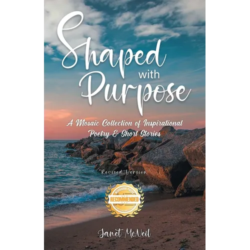 Shaped with Purpose: A Mosaic Collection of Inspirational Poetry & Short Stories