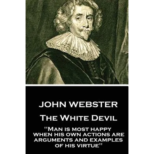 John Webster - The White Devil: "Man is most happy, when his own actions are arguments and examples of his virtue"