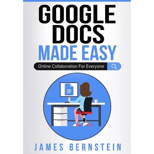 Google Docs Made Easy: Online Collaboration For Everyone