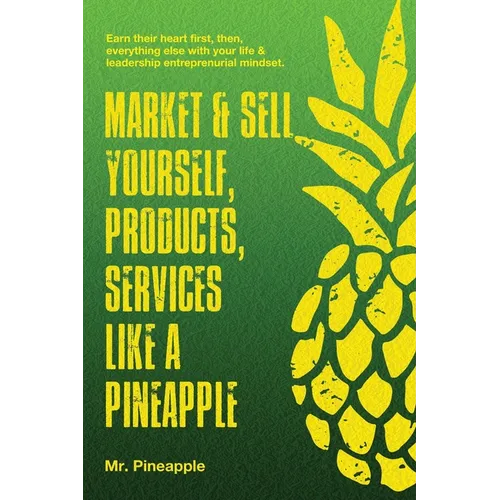 Market & Sell yourself, products, and services like a pineapple: The Pineapple Theory presents
