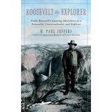 Roosevelt the Explorer: T.R.'s Amazing Adventures as a Naturalist, Conservationist, and Explorer