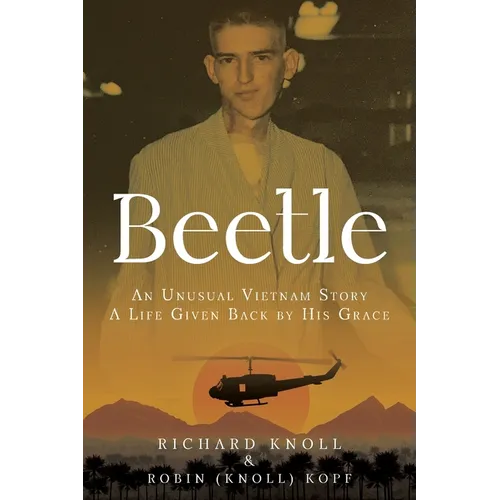 Beetle: An Unusual Vietnam Story a Life Given Back by His Grace