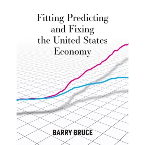 Fitting Predicting and Fixing the United States Economy