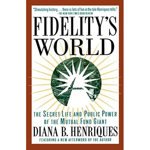 Fidelity's World: The Secret Life and Public Power of the Mutual Fund Giant