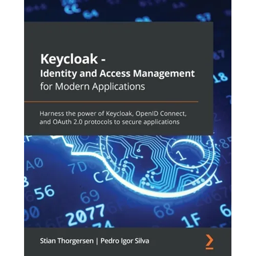 Keycloak - Identity and Access Management for Modern Applications: Harness the power of Keycloak, OpenID Connect, and OAuth 2.0 protocols to secure ap