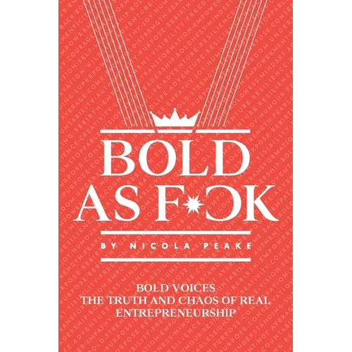 Bold As F*ck: Bold Voices: The Truth And Chaos Of Real Entrepreneurship