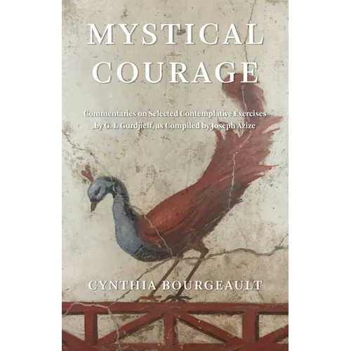 Mystical Courage: Commentaries on Selected Contemplative Exercises by G.I. Gurdjieff, as Compiled by Joseph Azize