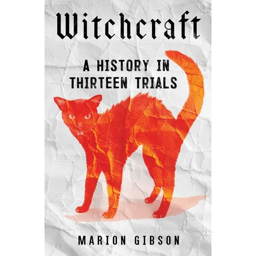 Witchcraft: A History in Thirteen Trials