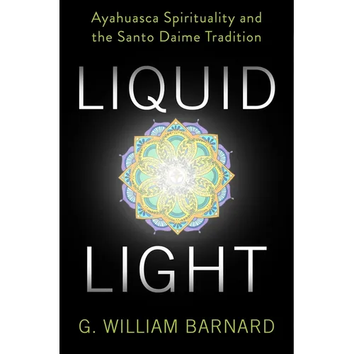 Liquid Light: Ayahuasca Spirituality and the Santo Daime Tradition