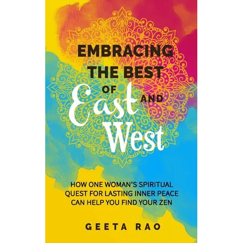 Embracing the Best of East and West: How One Woman's Spiritual Quest for Lasting Inner Peace Can Help You Find Your Zen