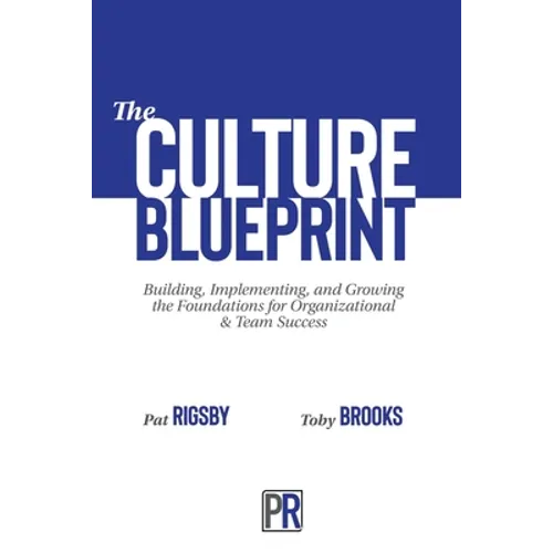 The Culture Blueprint: Building, Implementing, and Growing the Foundations for Organizational & Team Success
