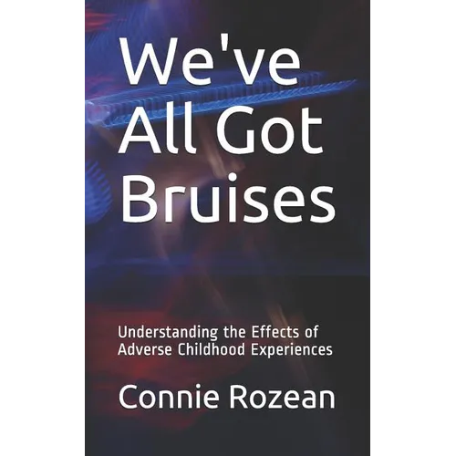 We've All Got Bruises: Understanding the Effects of Adverse Childhood Experiences