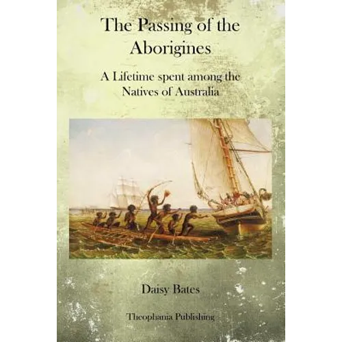 The Passing of the Aborigines: A Lifetime spent among the Natives of Australia