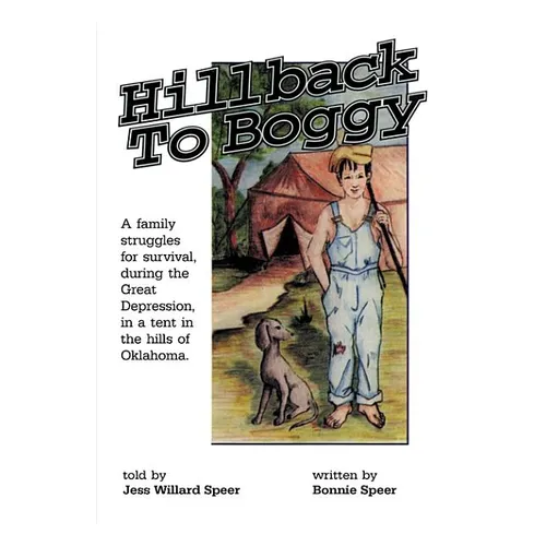 Hillback to Boggy: A Family Struggles for Survival, During the Great Depression, in a Tent in the Hills of Oklahoma