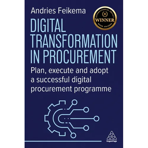 Digital Transformation in Procurement: Plan, Execute and Adopt a Successful Digital Procurement Programme
