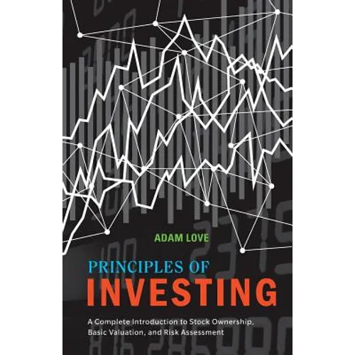 Principles of Investing: A Complete Introduction to Stock Ownership, Basic Valuation, and Risk Assessment