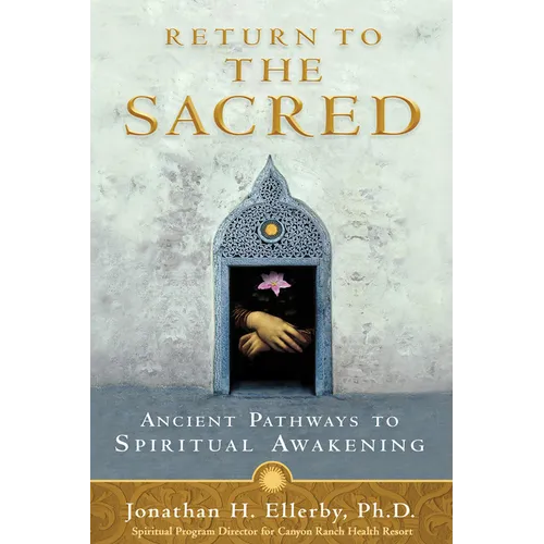 Return to The Sacred: Ancient Pathways to Spiritual Awakening