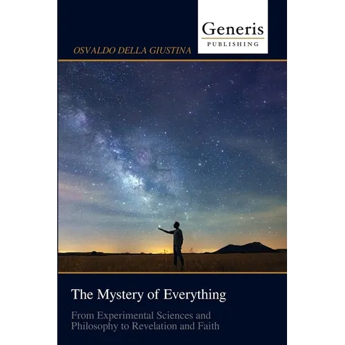The Mystery of Everything: From Experimental Sciences and Philosophy to Revelation and Faith