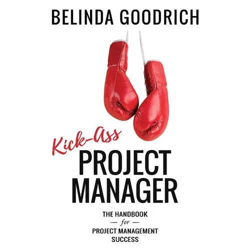 Kick Ass Project Manager: The Handbook for Project Management Success