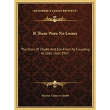 If There Were No Losses: The Story Of Chubb And Son From Its Founding In 1882 Until 1957