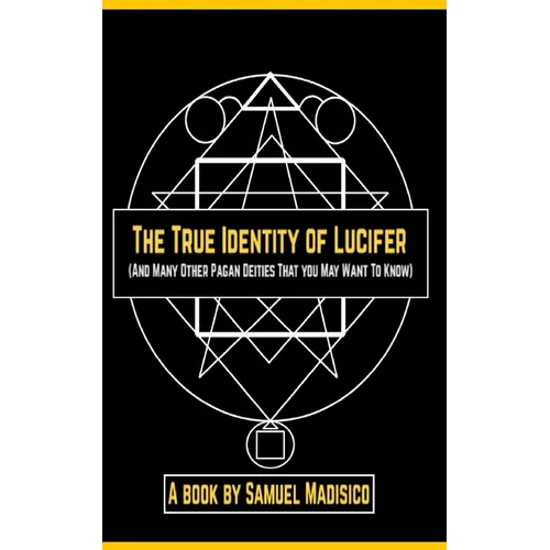 The True Identity of Lucifer: And Many Other Pagan Deities That You May Want to Know