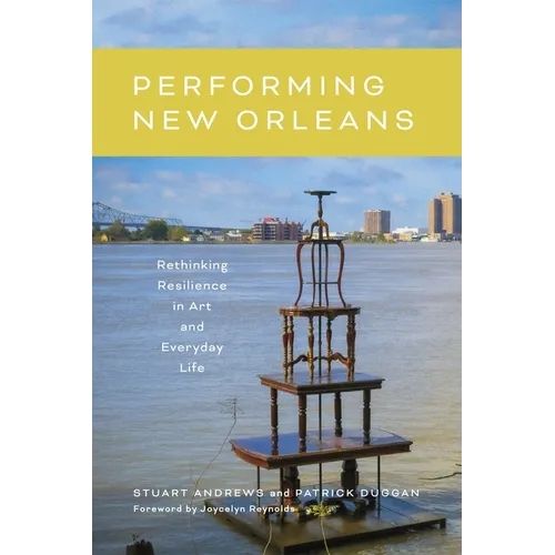 Performing New Orleans: Rethinking Resilience in Art and Everyday Life
