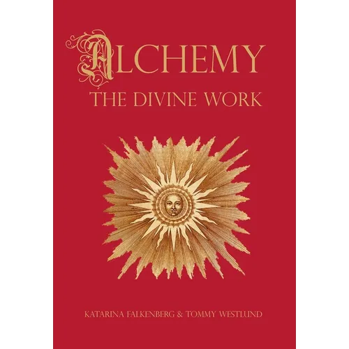 Alchemy - The Divine Work: Concerning Humanity's transformation from lead to gold and the transcendent Immanence of consciousness