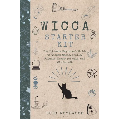 Wicca Starter Kit: The Ultimate Beginner's Guide to Wiccan Magic, Spells, Rituals, Essential Oils, and Witchcraft