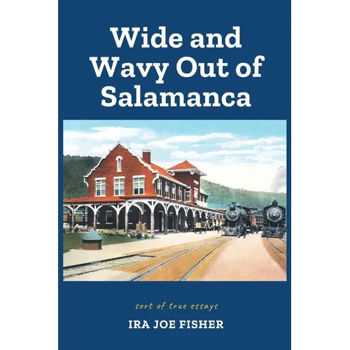 Wide and Wavy Out of Salamanca: Sort of True Essays