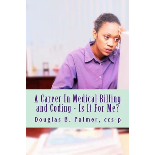 A Career In Medical Billing and Coding - Is It For Me?: What You Need To Know