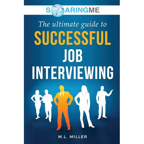 SoaringME The Ultimate Guide to Successful Job Interviewing