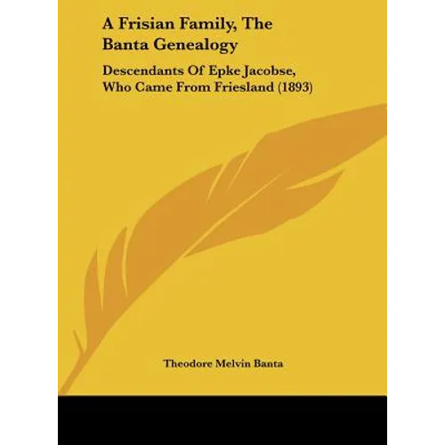 A Frisian Family, The Banta Genealogy: Descendants Of Epke Jacobse, Who Came From Friesland (1893)
