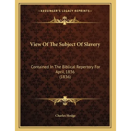 View Of The Subject Of Slavery: Contained In The Biblical Repertory For April, 1836 (1836)
