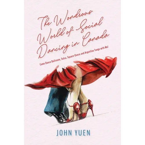 The Wondrous World of Social Dancing in Canada: Come Dance Ballroom, Salsa, Square-Dance and Argentine Tango with Me!