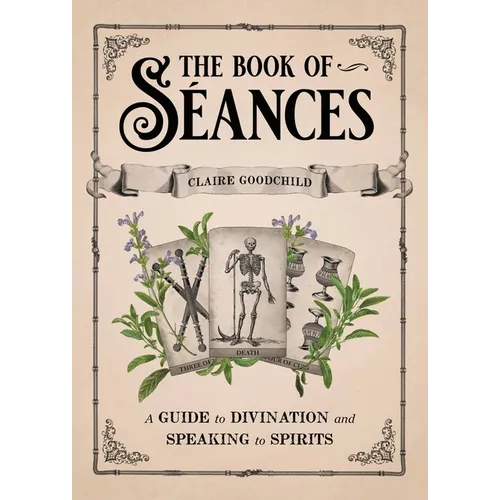 The Book of Séances: A Guide to Divination and Speaking to Spirits