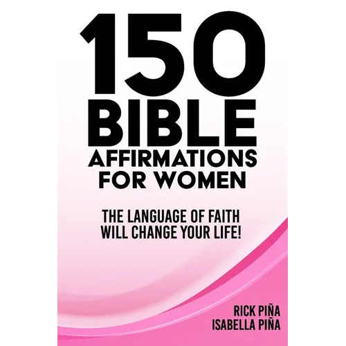 150 Affirmations of Faith for Women: Speaking the language of faith will change your life!
