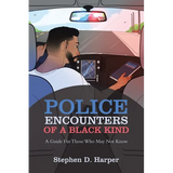 Police Encounters of a Black Kind: A Guide for Those Who May Not Know - Paperback