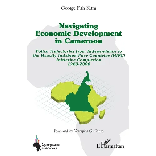 Navigating economic development in Cameroon: Policy Trajectories from Independence to the Heavily Indebted Poor Countries (HIPC) Initiative Completion