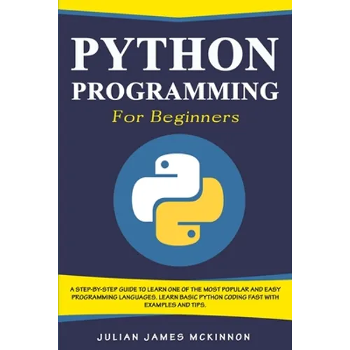 Python Programming for Beginners: A Step-by-Step Guide to Learn one of the Most Popular and Easy Programming Languages. Learn Basic Python Coding Fast